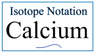 Notation for Isotopes of Calcium Ca [upl. by Willcox]