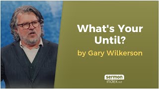 Whats Your Until by Gary Wilkerson [upl. by Anaibaf107]