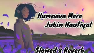 Humnava Mere  Jubin Nautiyal Slowed and Reverb No copyright song humnava Mere tu hai to meri [upl. by Tenn]