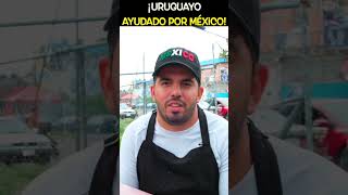 ¡Uruguayo Ayudado Por México 🙏🏼🥺🇺🇾🇲🇽 shorts youtubeshorts extranjerosenmexico [upl. by Jerz]