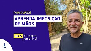 Minicurso Aprenda Imposição de Mãos Dia 5  O Chacra Umbilical [upl. by Adnhoj]