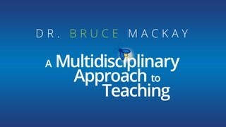 Dr Bruce MacKay A Multidisciplinary Approach to Teaching [upl. by Egiarc894]