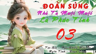 03  Đoàn sủng Nhà ta muội muội là phúc tinh  Ngôn Tình  Cổ Đại  Xuyên Không  Dị Năng [upl. by Garlen]