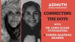 Connecting the Dots with Dr Cana Uluak Itchuaqiyaq and Corina Qaaġraq Kramer [upl. by Seidel]