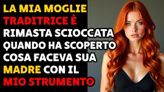 La Mia Moglie Traditrice È Rimasta Sbalordita Quando Ha Scoperto La Mia Relazione Con Sua Madre [upl. by Adnirol]