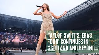 Taylor Swifts Eras Tour Continues in Scotland and Beyond [upl. by Papp578]