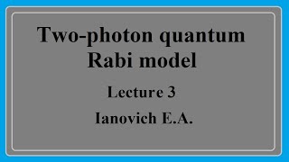 Twophoton quantum Rabi model Lecture 3  Двухфотонная квантовая модель Раби Лекция 3 [upl. by Rosemary284]