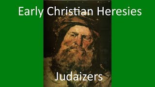 Early Christian Heresies Judaizers [upl. by Kir]