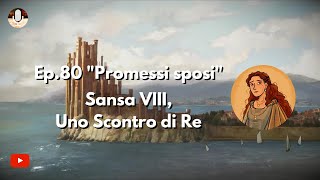 Ep80 quotPromessi sposiquot Sansa VIII Uno Scontro di Re [upl. by Fidellia488]