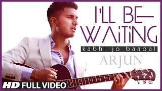 Ill Be Waiting Kabhi Jo Baadal Arjun FeatArijit Singh  Full Video Song HD [upl. by Idhem]