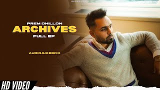 Prem Dhillon  Archives Full Ep New Ep  Audio Jukebox  Prem Dhillon New Song  New Punjabi Songs [upl. by Htaek]