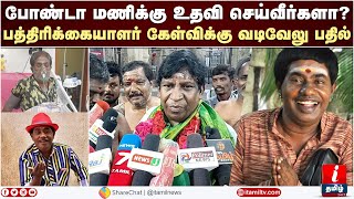 போண்டா மணிக்கு உதவி செய்வீர்களாவடிவேலு சொன்ன பதில் Vadivelu About Bonda Mani  Bonda Mani Hospital [upl. by Bernardine]