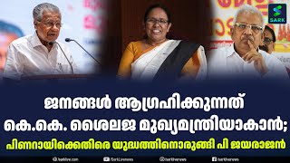 ജനങ്ങൾ ആഗ്രഹിക്കുന്നത് കെകെ ശൈലജ മുഖ്യമന്ത്രിയാകാൻ പിണറായിക്കെതിരെ യുദ്ധത്തിനൊരുങ്ങി പി ജയരാജൻ [upl. by Kooima]