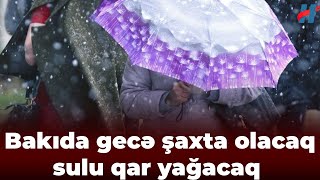 Bakıda gecə şaxta olacaq sulu qar yağacaq  BU TARİXDƏ… [upl. by Illene]