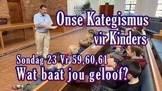 33 Onse Kategismus vir Kinders Sondag 23 Vr 5961 Wat baat jou geloof Ds F Smit WoordeuitsyWoning [upl. by Yelrebmik]