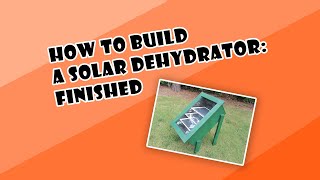 How to Build a Solar Dehydrator Finished [upl. by Leizar]