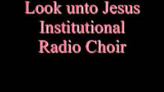 Look Unto JesusInstitutional Radio Choir [upl. by Cran698]