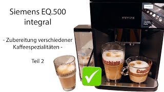 Kaffeezubereitung mit der Siemens EQ500 integral  Welche Spezialitäten gibt es [upl. by Htepsle]