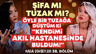 ŞİFA MI TUZAK MI Öyle Bir Tuzağa Düştüm Ki quotKendimi Akıl Hastanesinde Buldumquot  Masa Sohbetleri [upl. by Desta972]