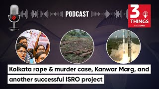 Kolkata rape amp murder case Kanwar Marg and another successful ISRO project  3 Things Podcast [upl. by Ralleigh624]