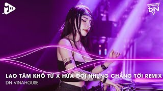 Lao Tâm Khổ Tứ Remix x Hứa Đợi Nhưng Chẳng Tới Remix  Trái Tim Đã Mang Tổn Thương [upl. by Licha]