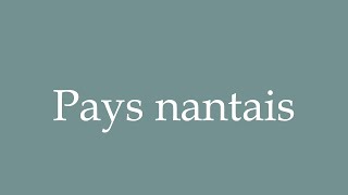 How to Pronounce Pays nantais Nantes country Correctly in French [upl. by Meihar690]