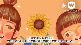 CHRISTINA PERRI  YOU MEAN THE WHOLE WIDE WORLD TO ME Lyric Video [upl. by Riha]