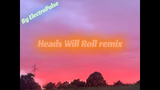 Heads Will Roll remix official remix by ElectroPulse [upl. by Aivatal]