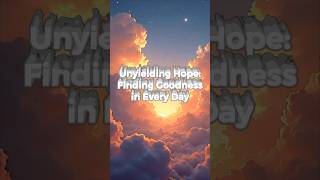 “Unyielding HopeFinding Goodness in Every Day” prayer jesus motivation worship youtubeshorts [upl. by Frolick]