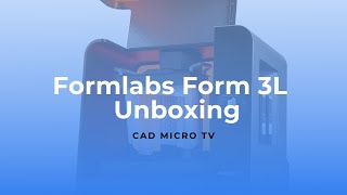 CAD Micro TV Formlabs Form 3L Unboxing [upl. by Nuahsyar633]