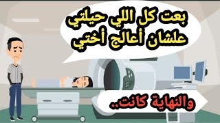 بعت كل اللي حيلتي علشان أعالج أختي والنهاية كانتحكايات حقيقيةقصص واقعيةروايات عربية [upl. by Enrahs]