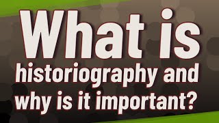 What is historiography and why is it important [upl. by Nnairac]