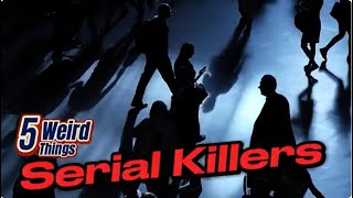 5 Weird Things  Serial Killers Trigger Warning [upl. by Geraint]