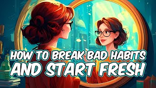 How to Break Bad Habits and Start Fresh [upl. by Christis]