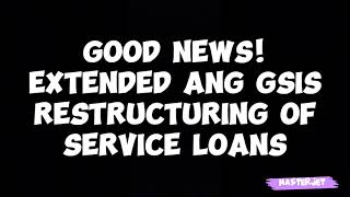 GOOD NEWS EXTENDED ANG GSIS RESTRUCTURING OF SERVICE LOANS [upl. by Llenrahc]