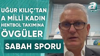 Uğur Kılıç quotA Milli Kadın Hentbol Takımız Her Rakibini Yenebilecek Bir Potansiyeli Varquot  A Spor [upl. by Llerref779]