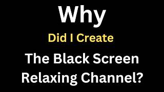 🎧 Why did I create the Black Screen Relaxing Channel  Subscribe to join us on this Relaxing Journey [upl. by Werby522]