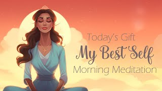 Todays Gift My Best Self Morning Meditation [upl. by Oruhtra]