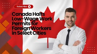 Canada Halts LowWage Work Permits for Foreign Workers in Select Cities [upl. by Erskine]