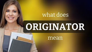 Originator — what is ORIGINATOR meaning [upl. by Retluoc564]