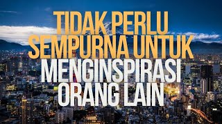 Tidak Perlu Sempurna Untuk Menginspirasi Orang Lain  Inspirasi [upl. by Thomajan]