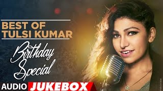 Best of Tulsi Kumar  Birthday Special  Audio Jukebox  TSeries [upl. by Maram]