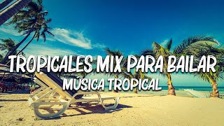 TROPICALES MIX PARA BAILAR  MÚSICA TROPICAL [upl. by Omissam]