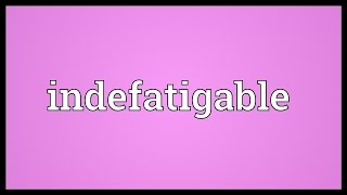 Indefatigable Meaning [upl. by Jacinto]