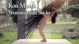 Ron Mueck  Exhibition tour  Woman With Sticks  2013 [upl. by Meehyrb]