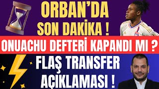 Orbanda Son Dakika  Onuachu Defteri kapandı mı  Flaş Transfer Açıklaması [upl. by Onofredo761]