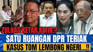 ZULHAS PANIK SAMPAI KE SOLO SATU RUANGAN DPR TERIAK KASUS TOM LEMBONG MENGERIKAN JAKSA AGUNG [upl. by Norag]