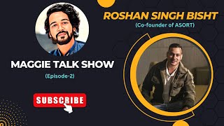 Episode2  Roshan Singh Bishtcofounder of ASORT  maggietalkshow [upl. by Sualakcin]