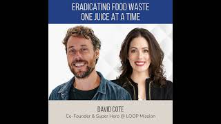 Eradicating Food Waste One Juice at a Time ft David Cote LOOP Mission [upl. by Acnoib]