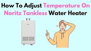 How To Adjust Temperature On Noritz Tankless Water Heater [upl. by Suoiradal376]